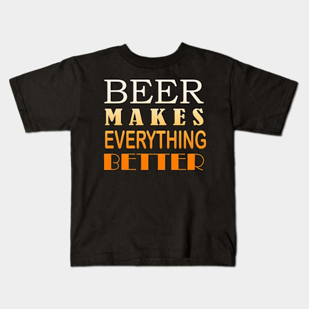 Beer Makes Everything Better Kids T-Shirt by MarceloMoretti90